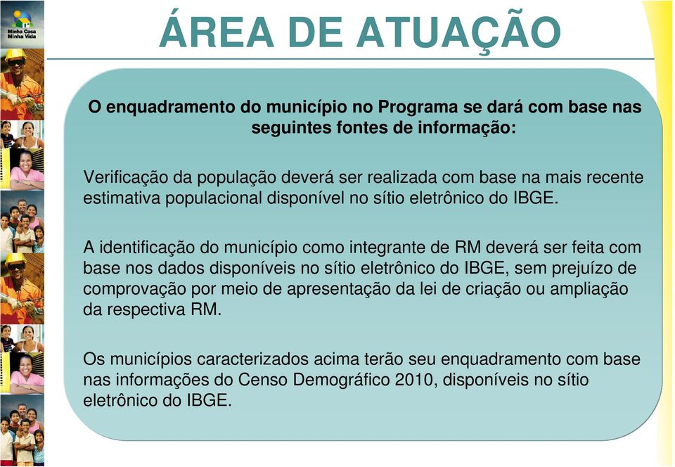 A identificação do município como integrante de RM deverá ser feita com base nos dados disponíveis no sítio eletrônico do IBGE, sem prejuízo de comprovação