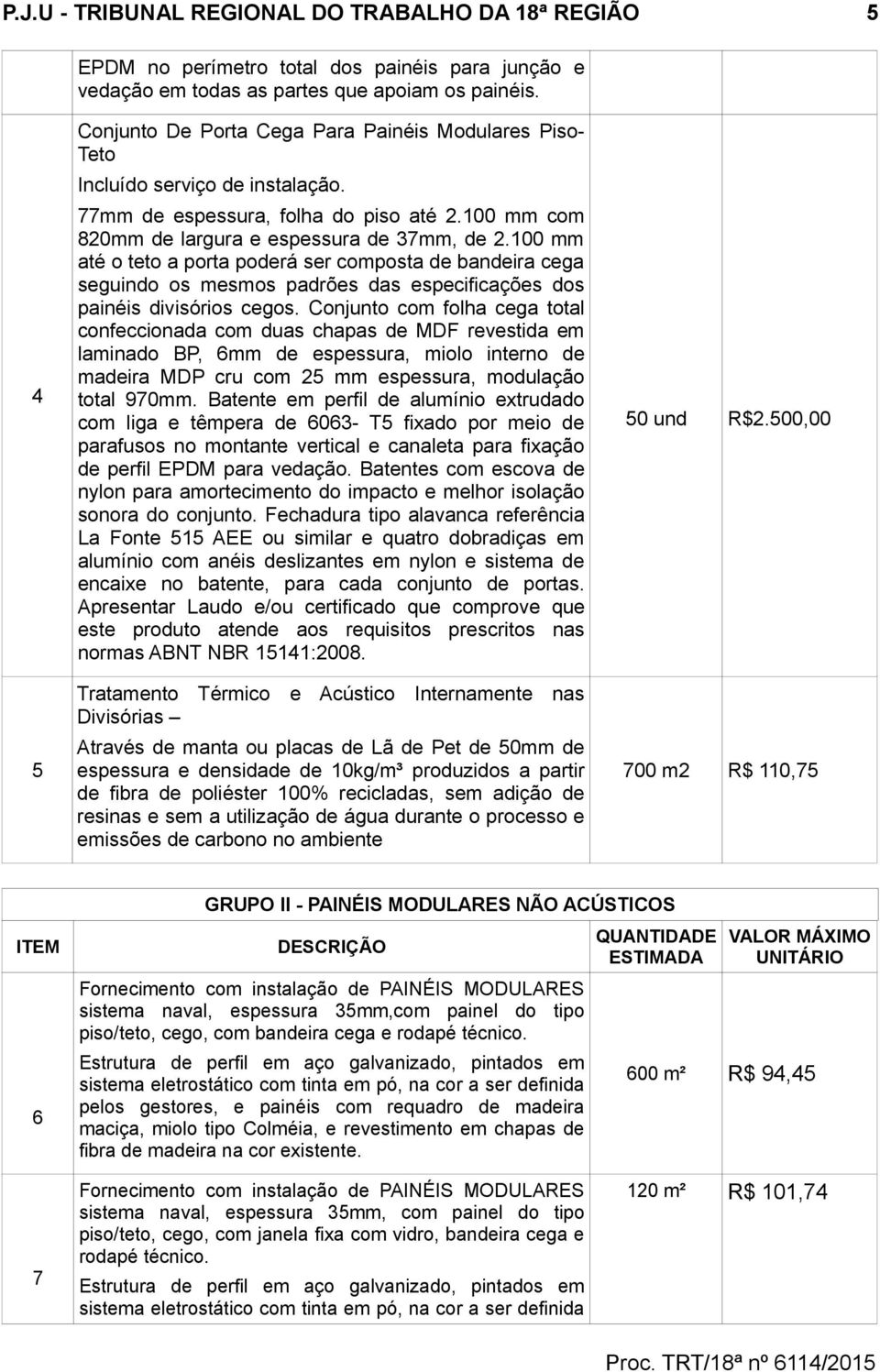 100 mm até o teto a porta poderá ser composta de bandeira cega seguindo os mesmos padrões das especificações dos painéis divisórios cegos.