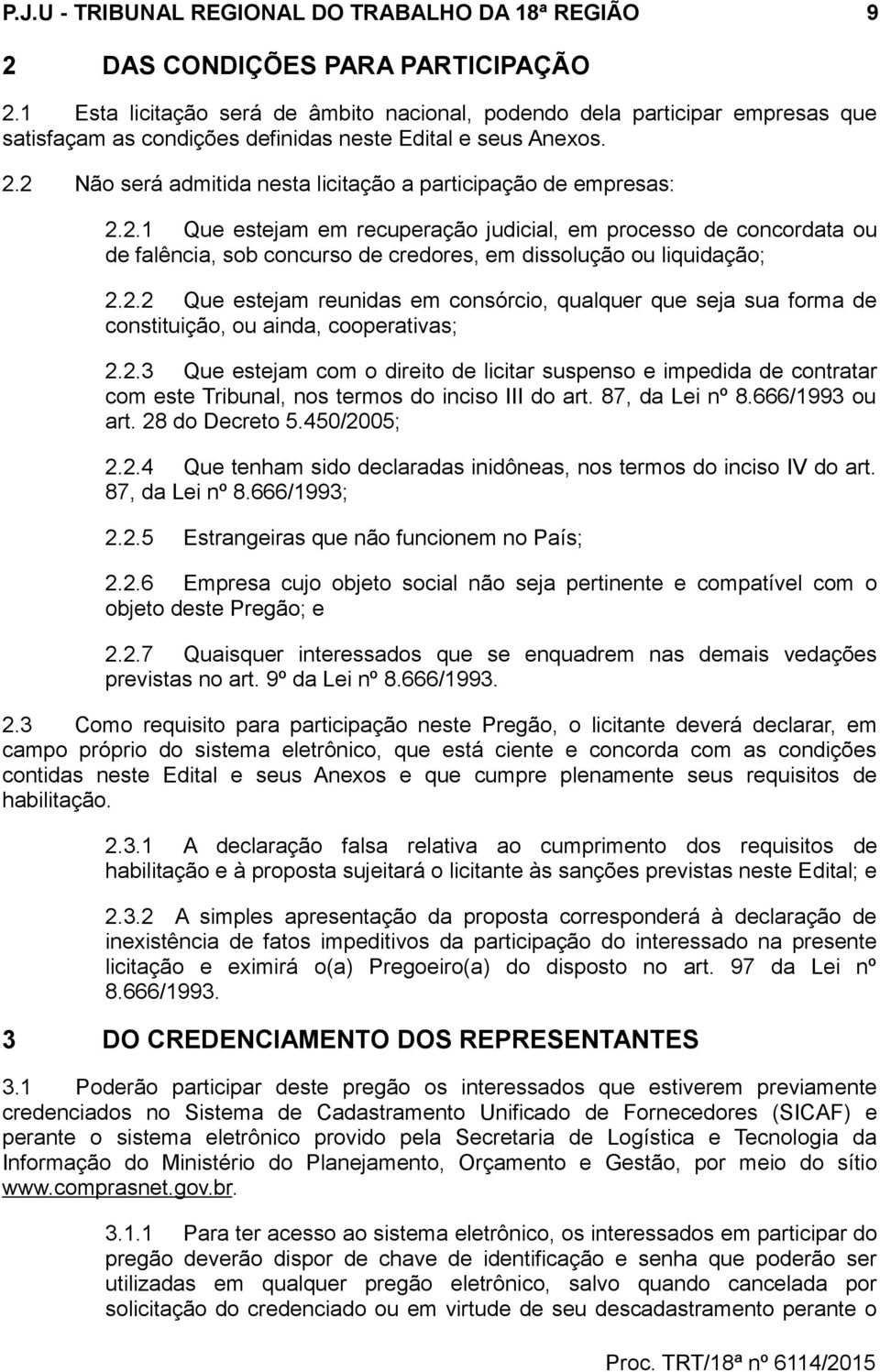 2 Não será admitida nesta licitação a participação de empresas: 2.2.1 Que estejam em recuperação judicial, em processo de concordata ou de falência, sob concurso de credores, em dissolução ou liquidação; 2.