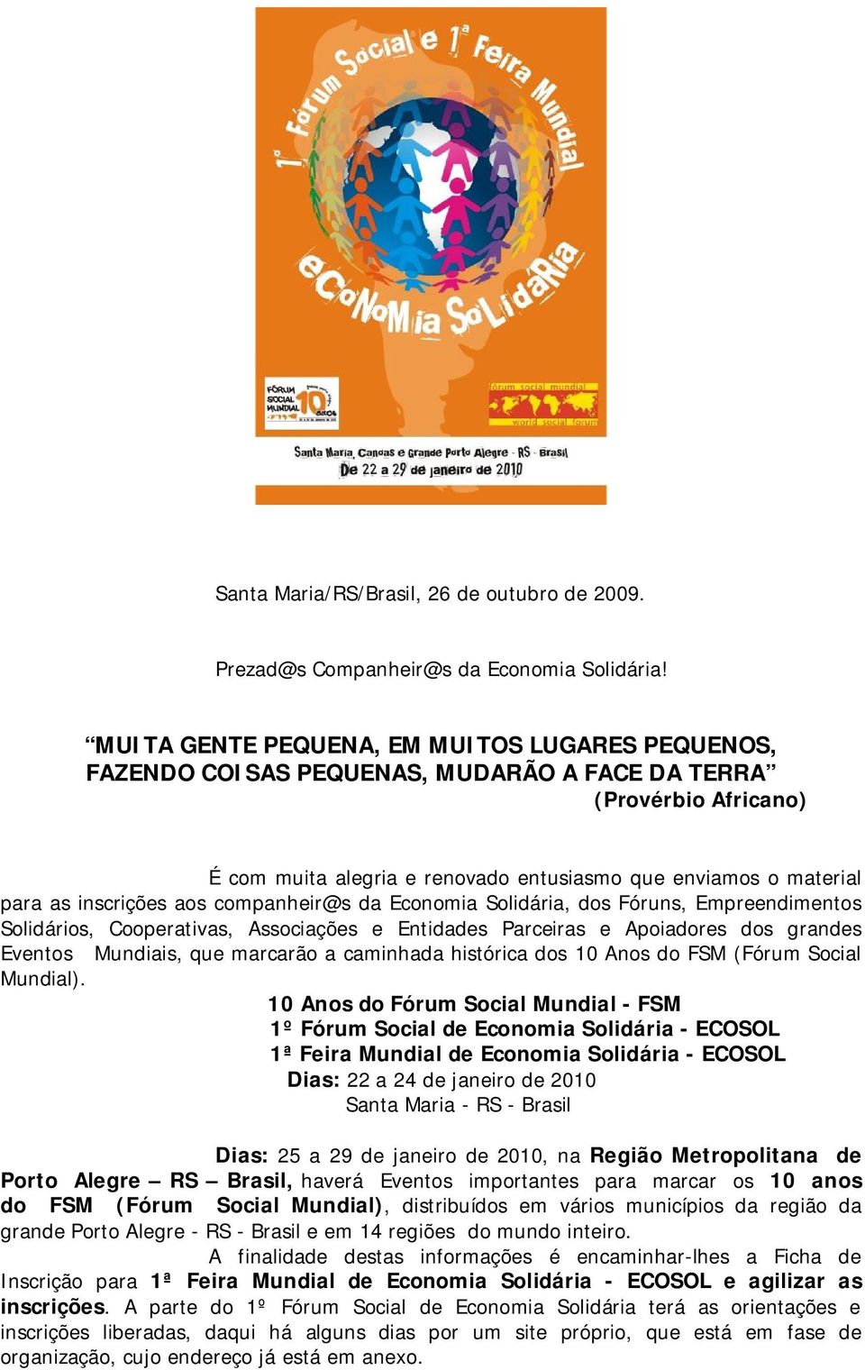 inscrições aos companheir@s da Economia Solidária, dos Fóruns, Empreendimentos Solidários, Cooperativas, Associações e Entidades Parceiras e Apoiadores dos grandes Eventos Mundiais, que marcarão a