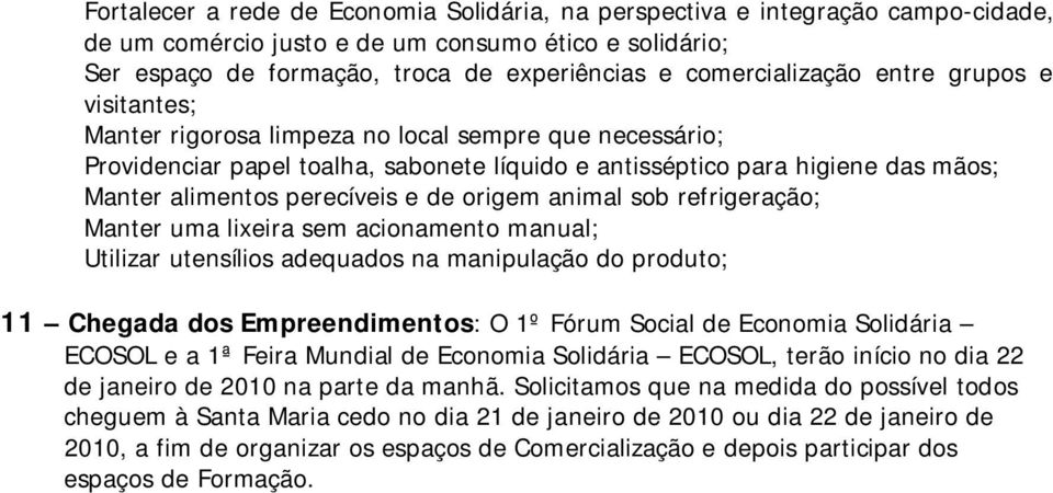 perecíveis e de origem animal sob refrigeração; Manter uma lixeira sem acionamento manual; Utilizar utensílios adequados na manipulação do produto; 11 Chegada dos Empreendimentos: O 1º Fórum Social