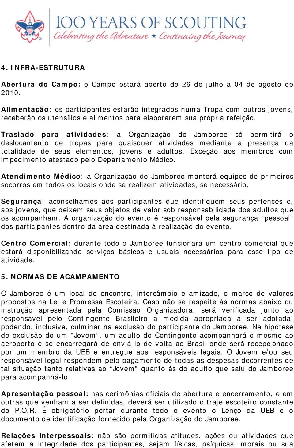 Traslado para atividades: a Organização do Jamboree só permitirá o deslocamento de tropas para quaisquer atividades mediante a presença da totalidade de seus elementos, jovens e adultos.