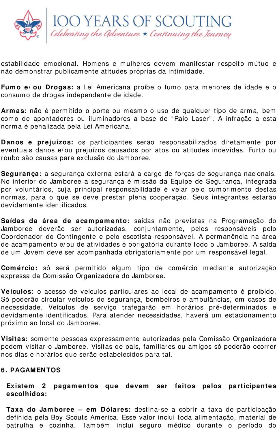 Armas: não é permitido o porte ou mesmo o uso de qualquer tipo de arma, bem como de apontadores ou iluminadores a base de Raio Laser. A infração a esta norma é penalizada pela Lei Americana.