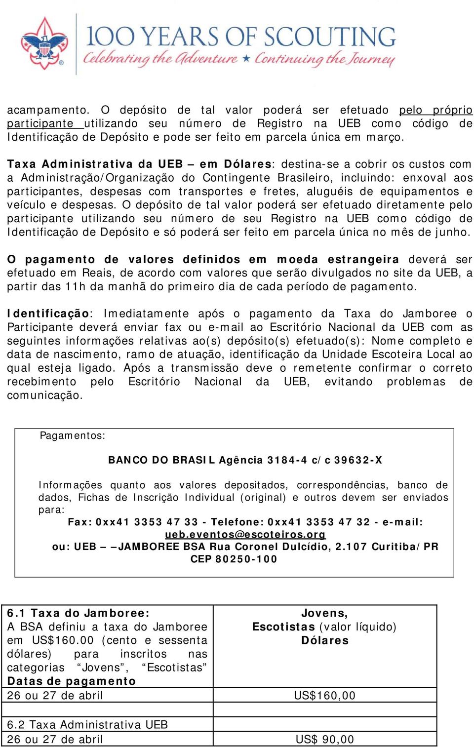 Taxa Administrativa da UEB em Dólares: destina-se a cobrir os custos com a Administração/Organização do Contingente Brasileiro, incluindo: enxoval aos participantes, despesas com transportes e