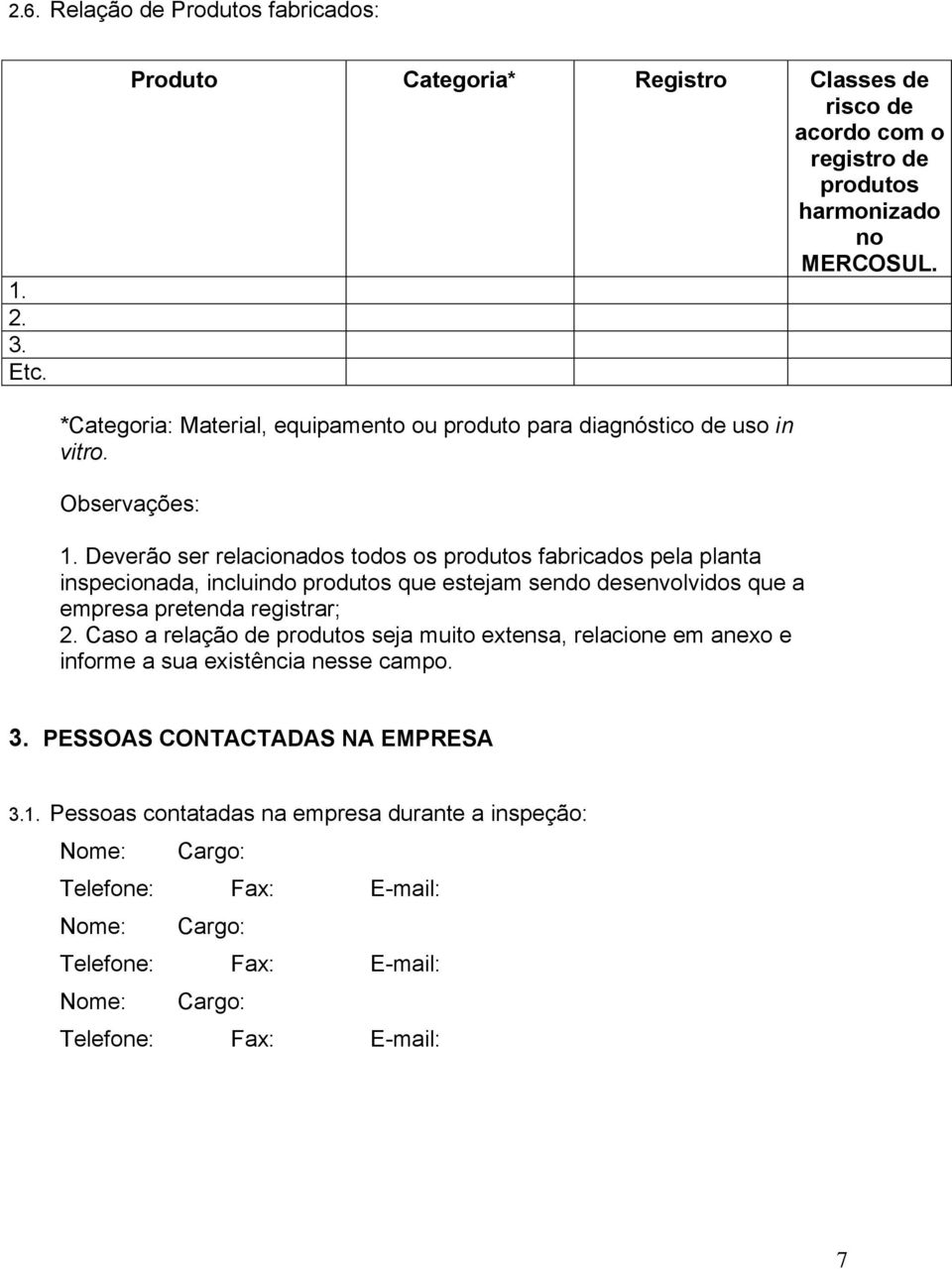 Deverão ser relacionados todos os produtos fabricados pela planta inspecionada, incluindo produtos que estejam sendo desenvolvidos que a empresa pretenda registrar; 2.