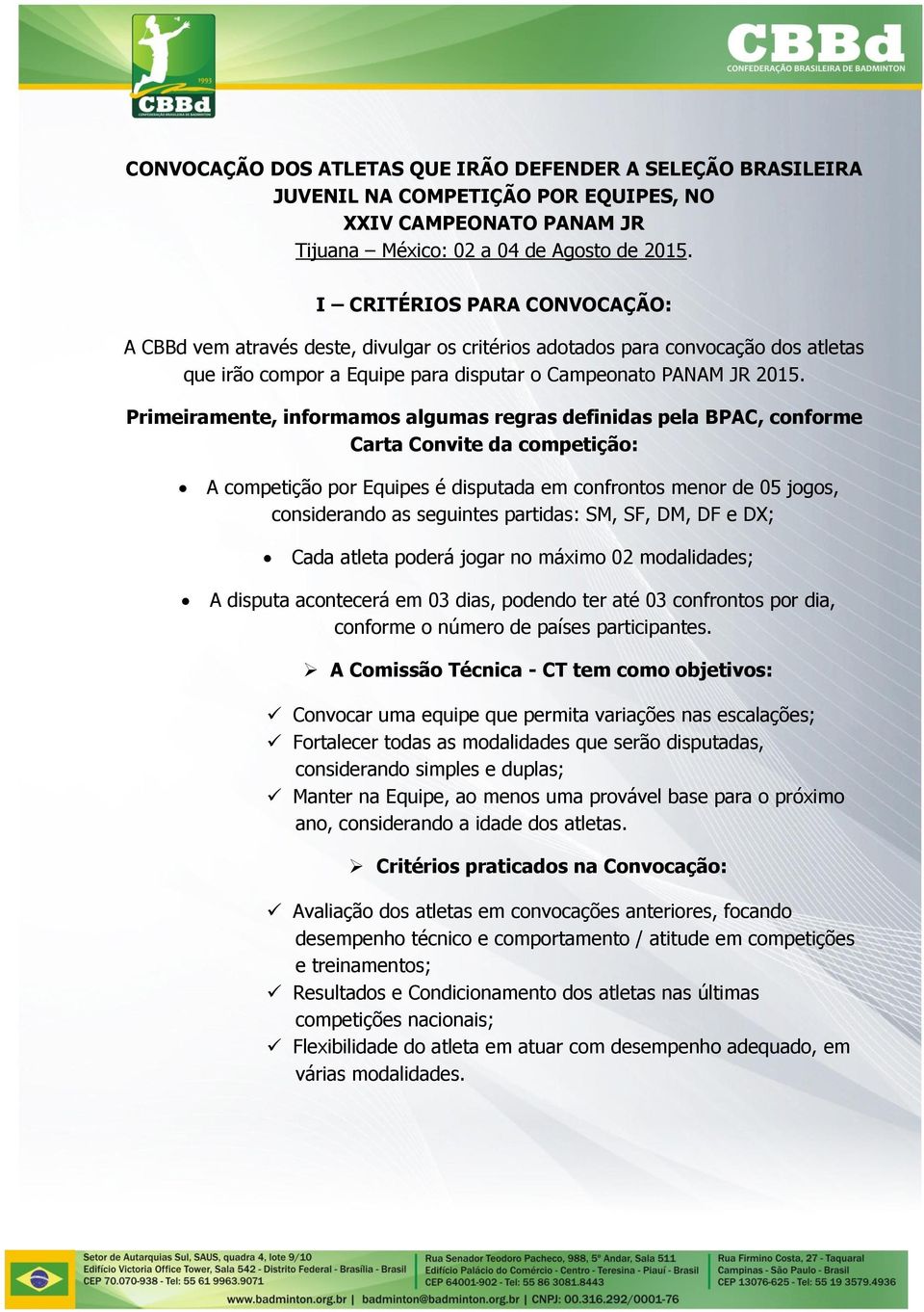 Primeiramente, informamos algumas regras definidas pela BPAC, conforme Carta Convite da competição: A competição por Equipes é disputada em confrontos menor de 05 jogos, considerando as seguintes