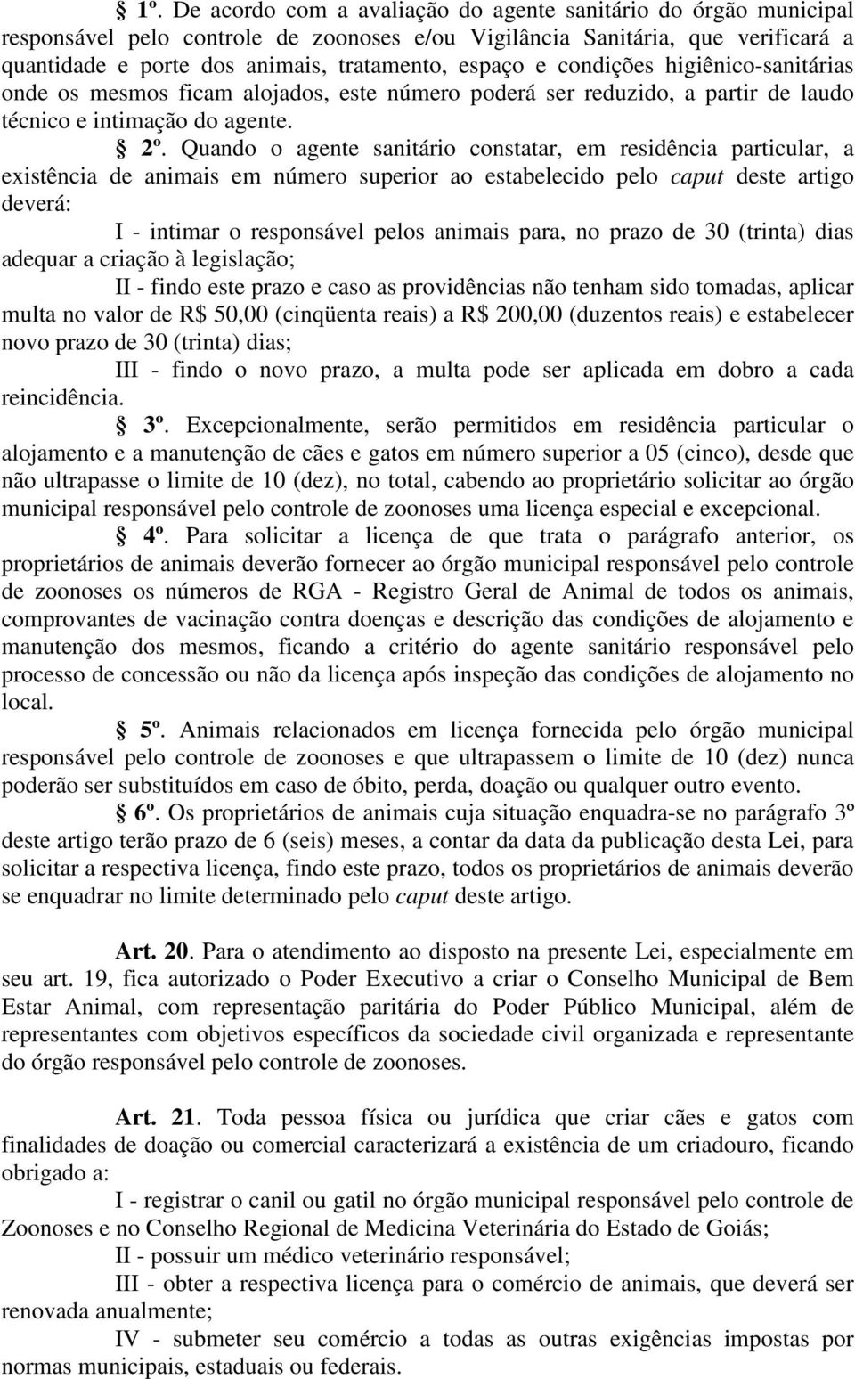 Quando o agente sanitário constatar, em residência particular, a existência de animais em número superior ao estabelecido pelo caput deste artigo deverá: I - intimar o responsável pelos animais para,