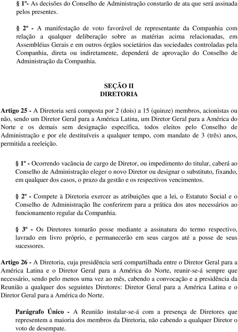 sociedades controladas pela Companhia, direta ou indiretamente, dependerá de aprovação do Conselho de Administração da Companhia.