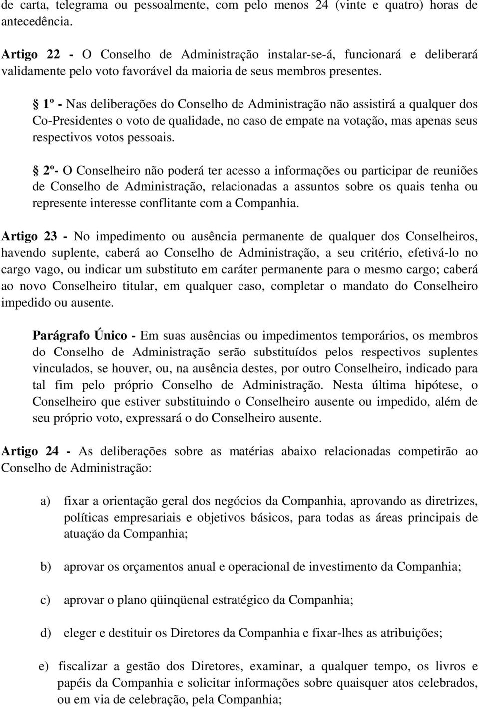 1º - Nas deliberações do Conselho de Administração não assistirá a qualquer dos Co-Presidentes o voto de qualidade, no caso de empate na votação, mas apenas seus respectivos votos pessoais.