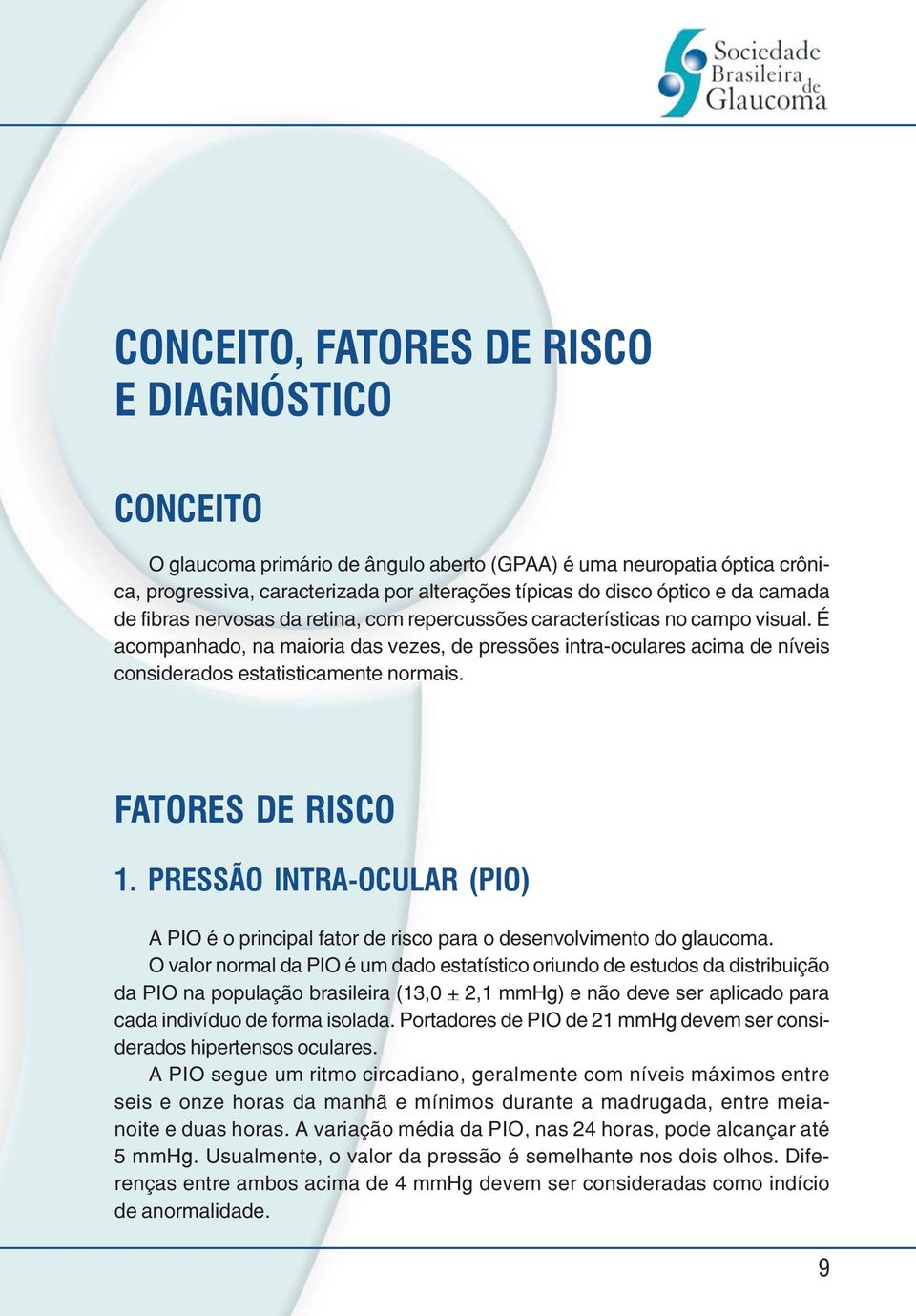 É acompanhado, na maioria das vezes, de pressões intra-oculares acima de níveis considerados estatisticamente normais. FATORES DE RISCO 1.