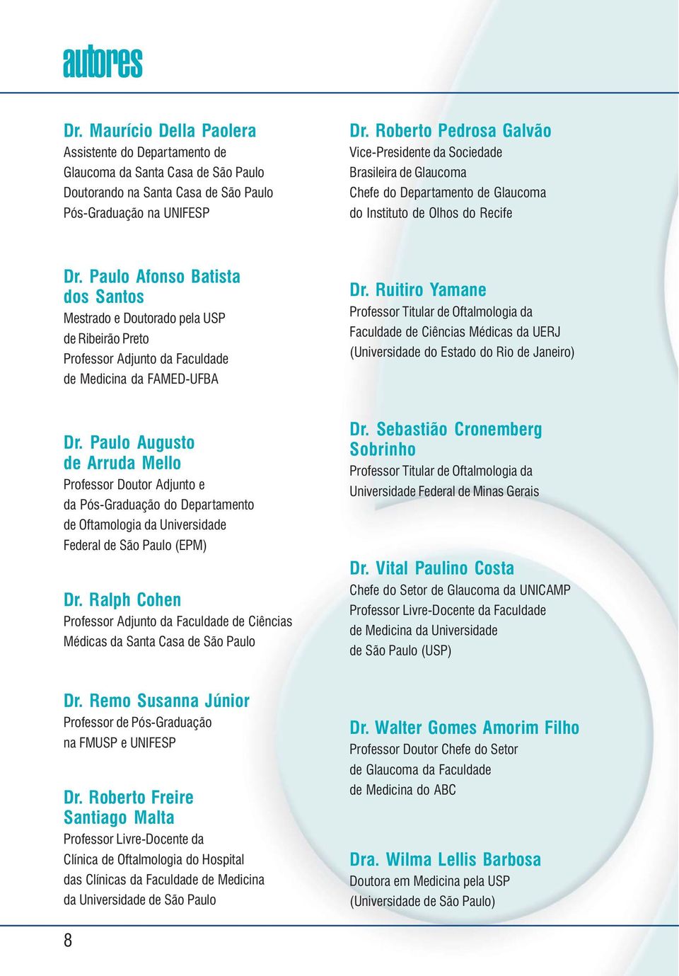 Roberto Pedrosa Galvão Vice-Presidente da Sociedade Brasileira de Glaucoma Chefe do Departamento de Glaucoma do Instituto de Olhos do Recife Dr.