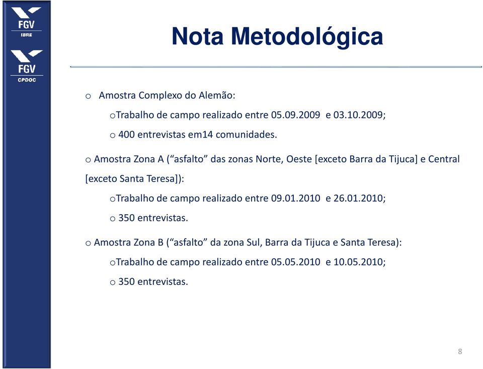 oamostra Zona A ( asfalto das zonas Norte, Oeste [exceto Barra da Tijuca] e Central [exceto Santa Teresa]): otrabalho de