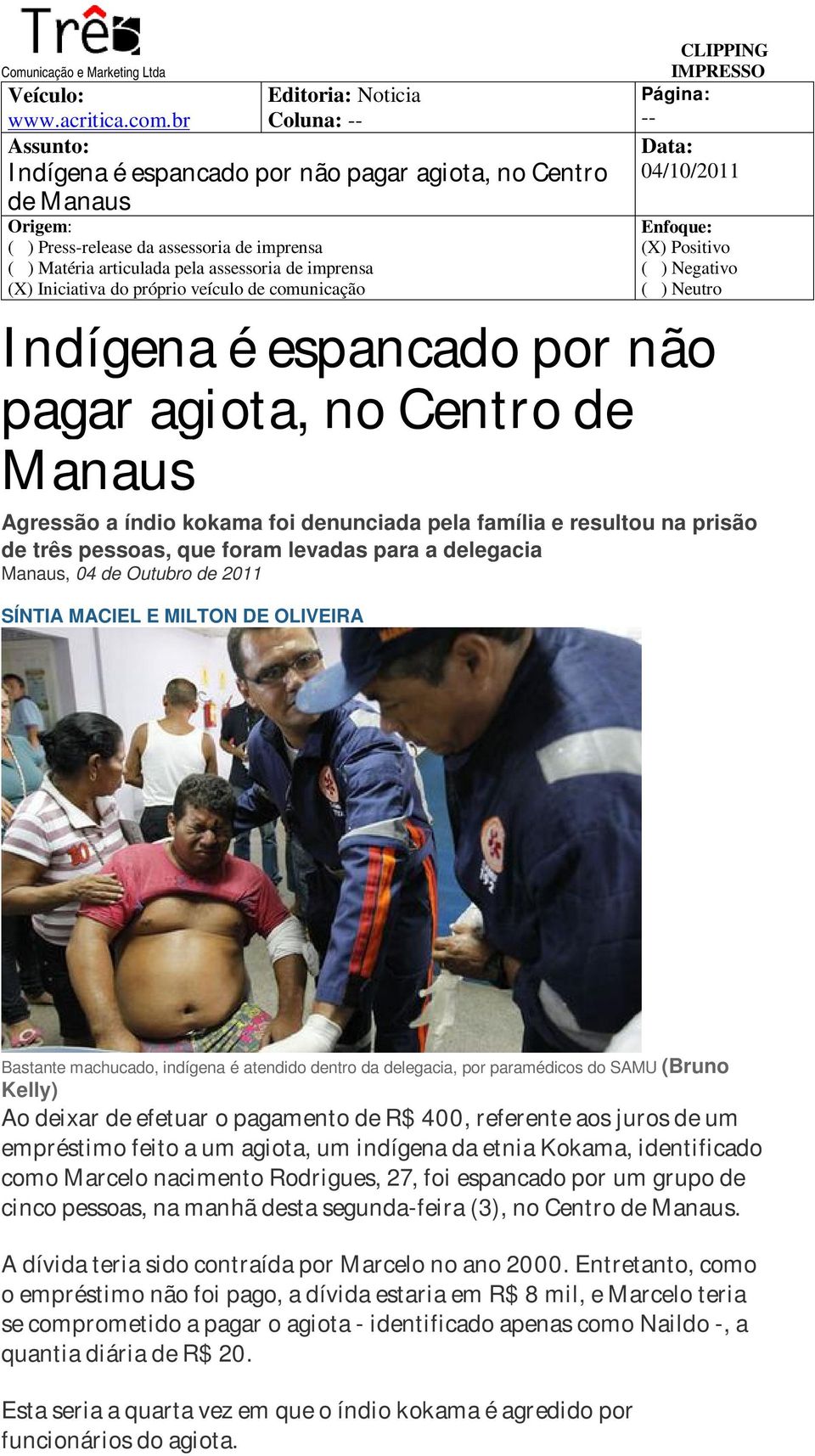 veículo de comunicação -- Indígena é espancado por não pagar agiota, no Centro de Manaus Agressão a índio kokama foi denunciada pela família e resultou na prisão de três pessoas, que foram levadas