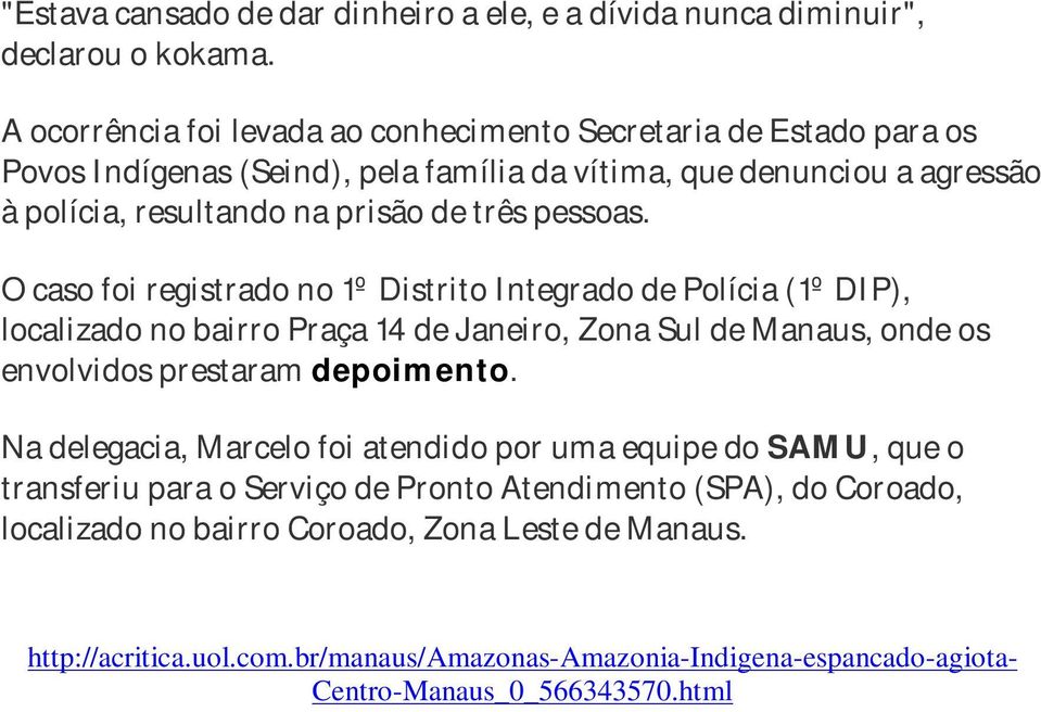 pessoas. O caso foi registrado no 1º Distrito Integrado de Polícia (1º DIP), localizado no bairro Praça 14 de Janeiro, Zona Sul de Manaus, onde os envolvidos prestaram depoimento.