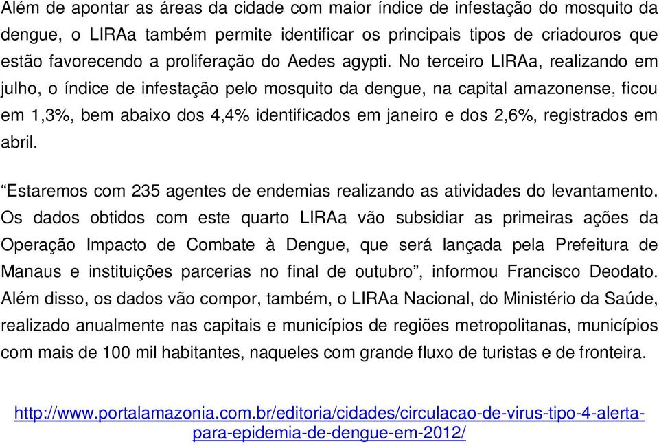 No terceiro LIRAa, realizando em julho, o índice de infestação pelo mosquito da dengue, na capital amazonense, ficou em 1,3%, bem abaixo dos 4,4% identificados em janeiro e dos 2,6%, registrados em