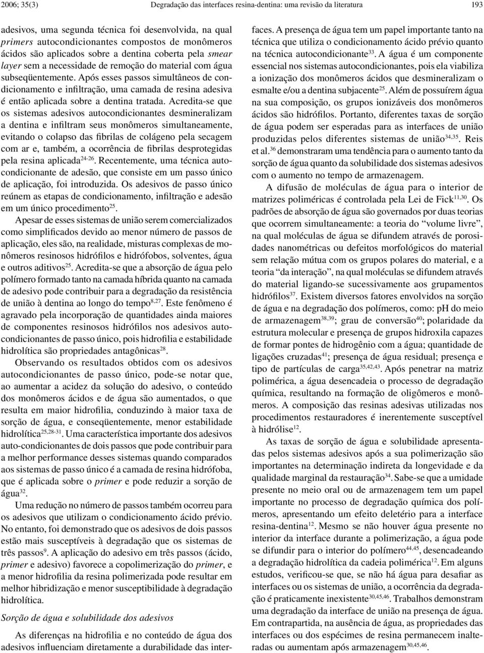 Após esses passos simultâneos de condicionamento e infiltração, uma camada de resina adesiva é então aplicada sobre a dentina tratada.