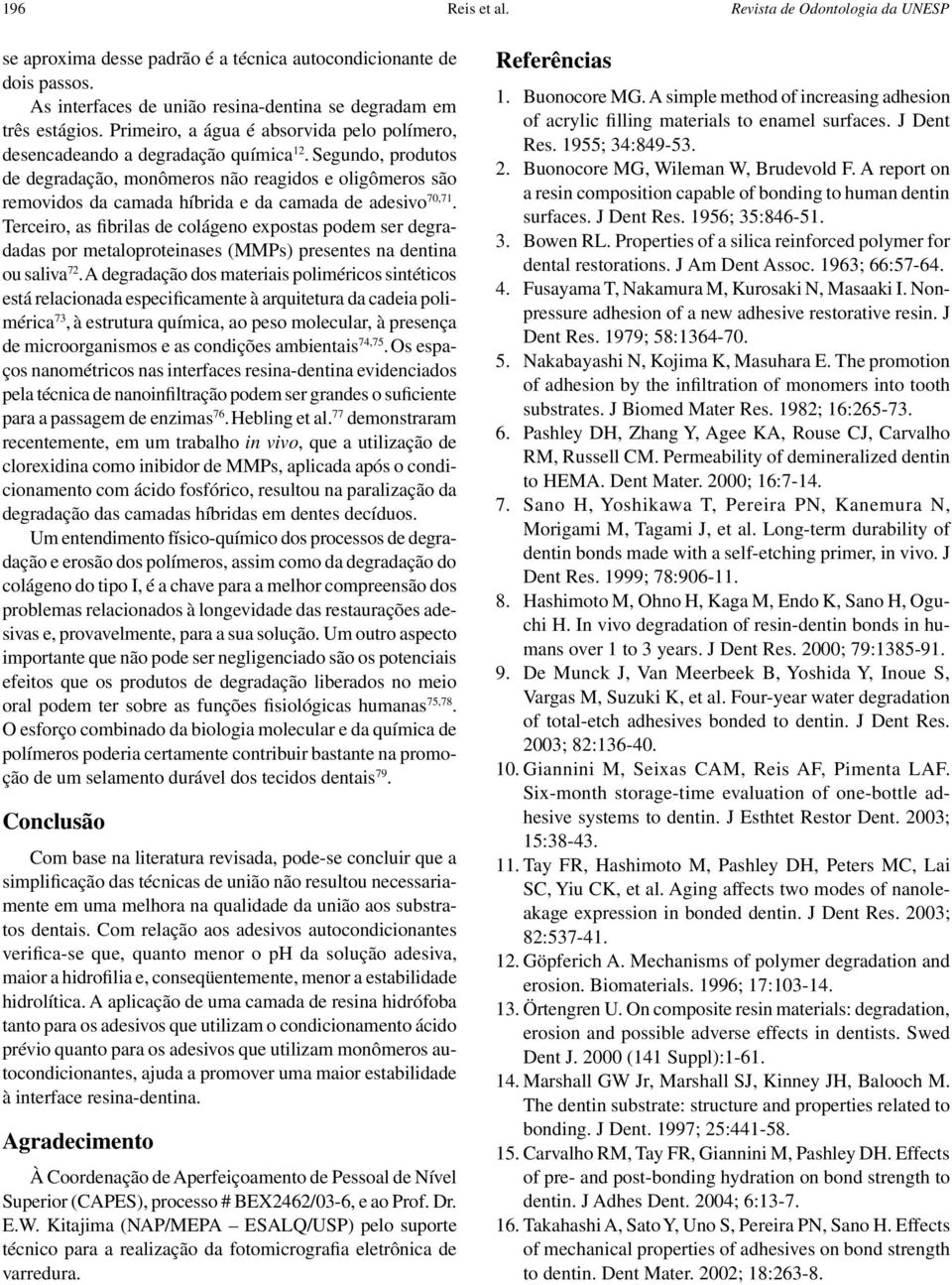 Segundo, produtos de degradação, monômeros não reagidos e oligômeros são removidos da camada híbrida e da camada de adesivo 70,71.