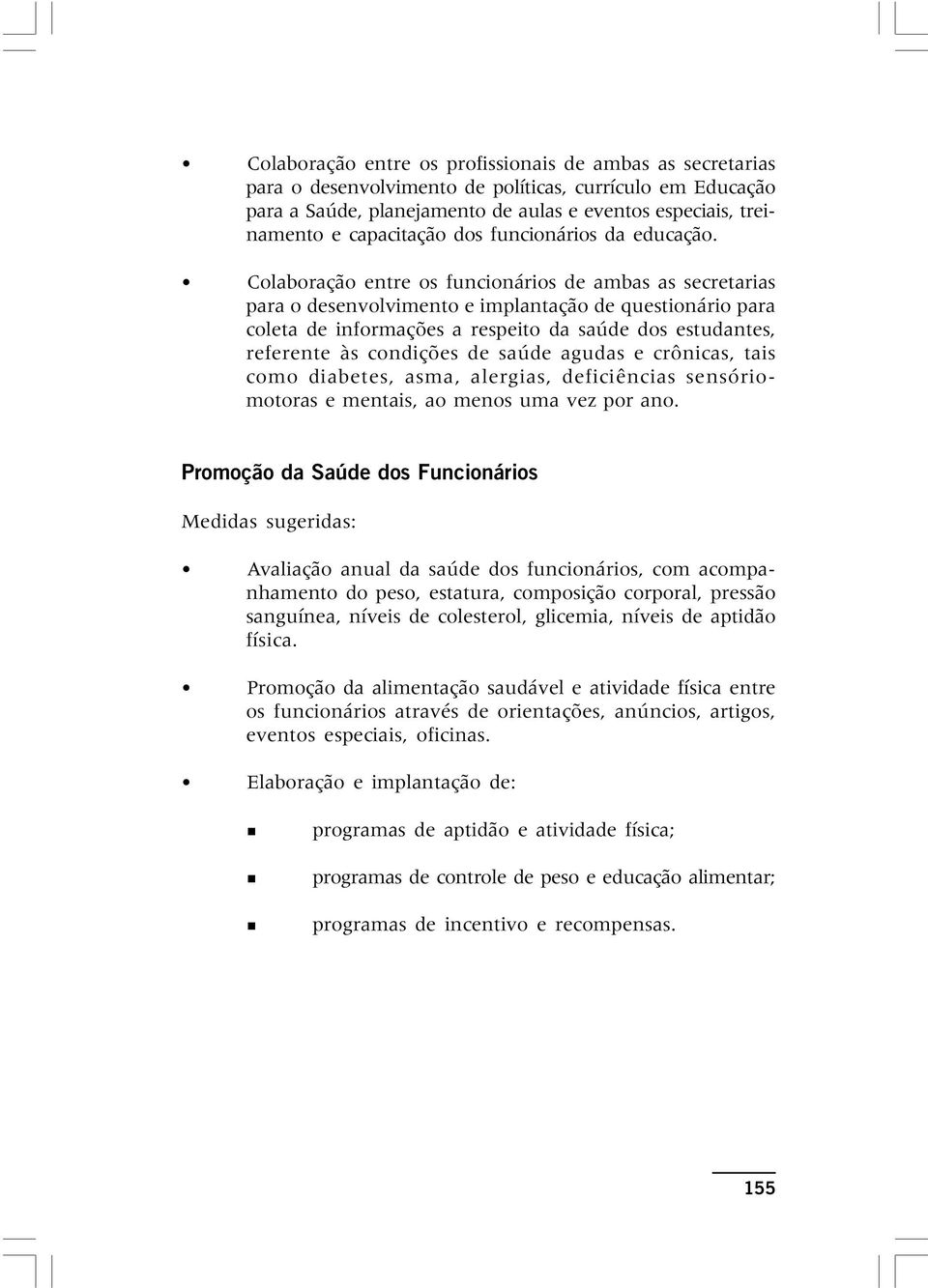 Colaboração entre os funcionários de ambas as secretarias para o desenvolvimento e implantação de questionário para coleta de informações a respeito da saúde dos estudantes, referente às condições de