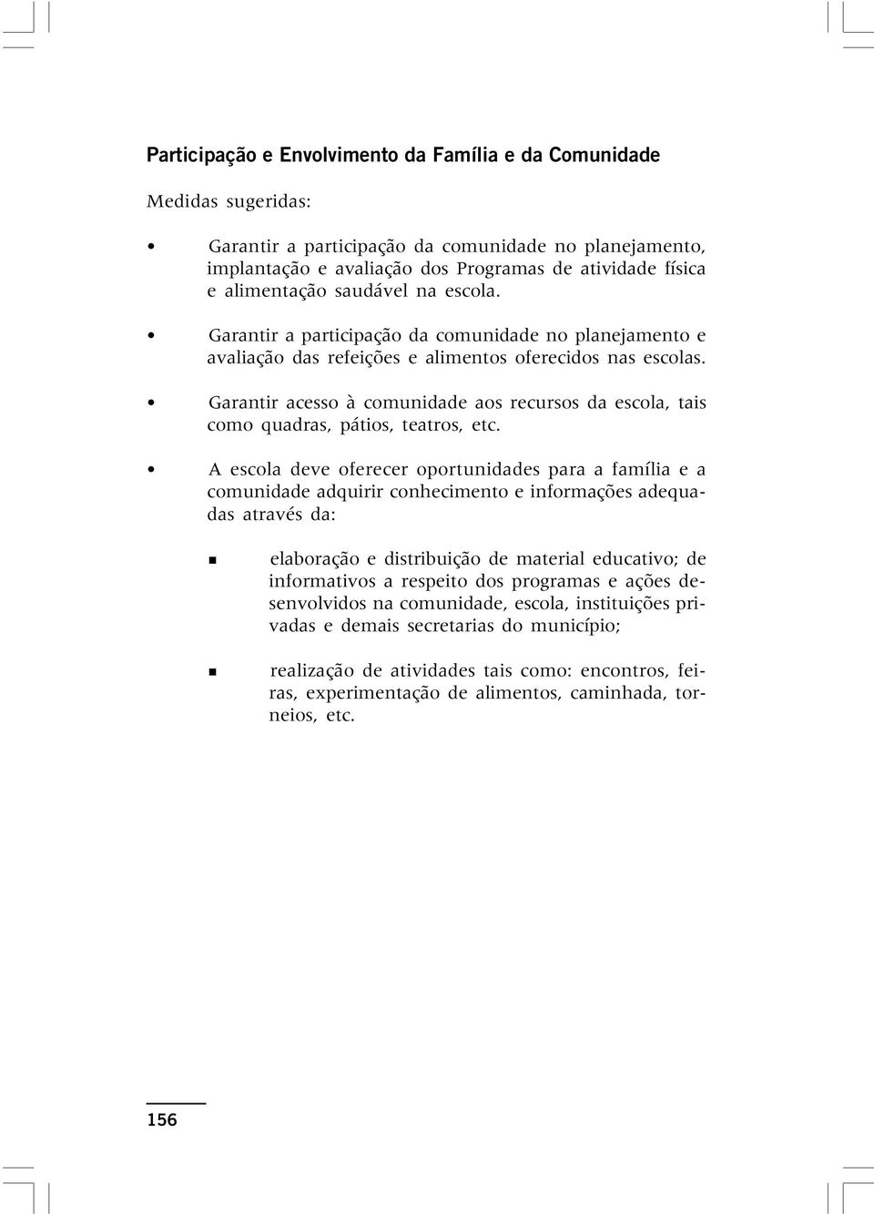 Garantir acesso à comunidade aos recursos da escola, tais como quadras, pátios, teatros, etc.