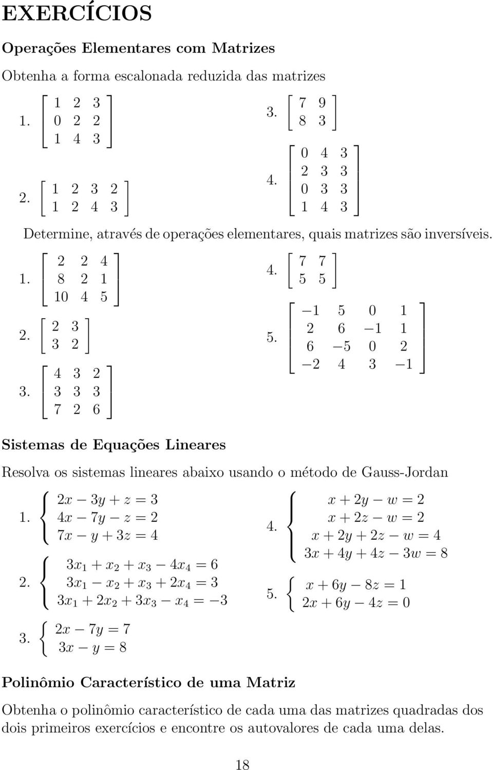 sistemas lineares abaixo usando o método de Gauss-Jordan 1 2 3 2x 3y + z = 3 4x 7y z = 2 7x y + 3z = 4 3x 1 + x 2 + x 3 4x 4 = 6 3x 1 x 2 + x 3 + 2x 4 = 3 3x 1 + 2x 2 + 3x 3 x 4 = 3 { 2x 7y = 7 3x y