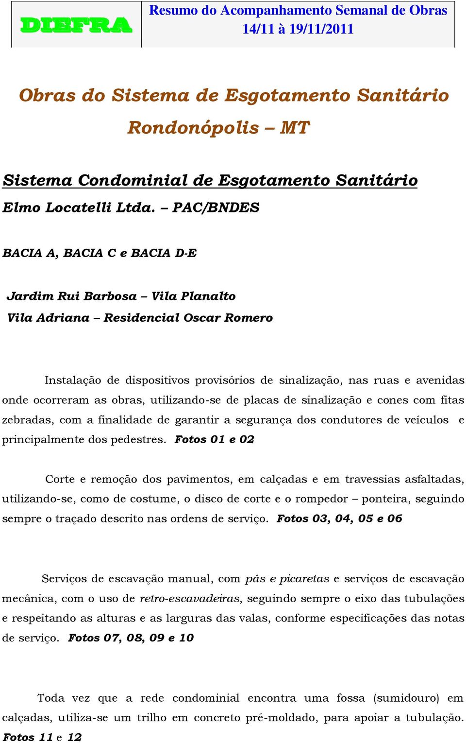 as obras, utilizando-se de placas de sinalização e cones com fitas zebradas, com a finalidade de garantir a segurança dos condutores de veículos e principalmente dos pedestres.