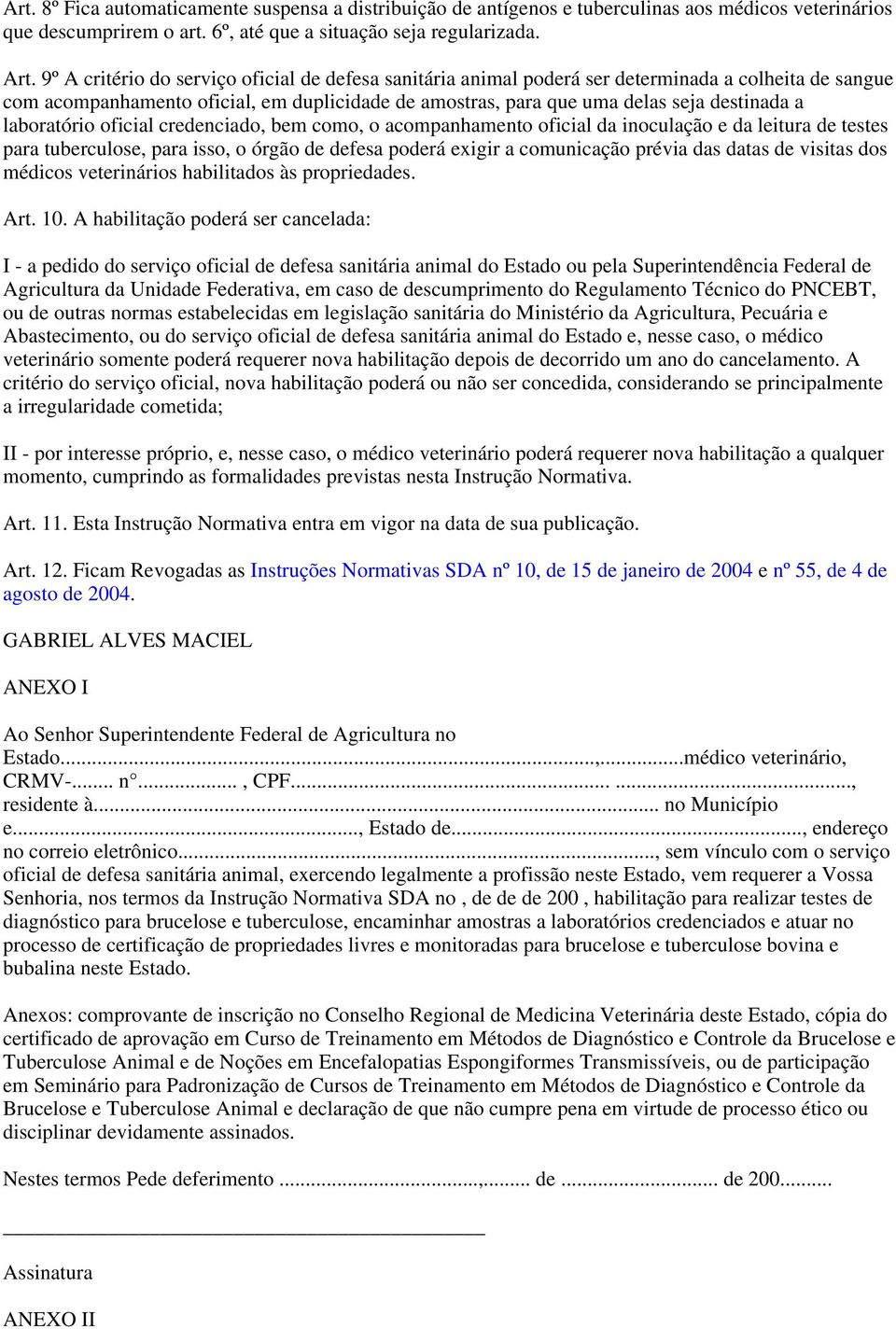 laboratório oficial credenciado, bem como, o acompanhamento oficial da inoculação e da leitura de testes para tuberculose, para isso, o órgão de defesa poderá exigir a comunicação prévia das datas de