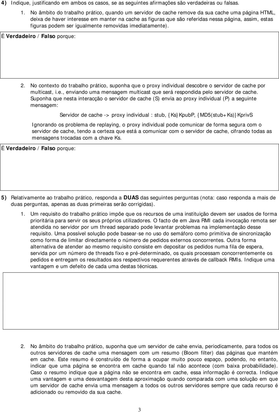 figuras podem ser igualmente removidas imediatamente). É Verdadeiro / Falso porque: 2. No contexto do trabalho prático, suponha que o proxy individual descobre o servidor de cache por multicast, i.e., enviando uma mensagem multicast que será respondida pelo servidor de cache.