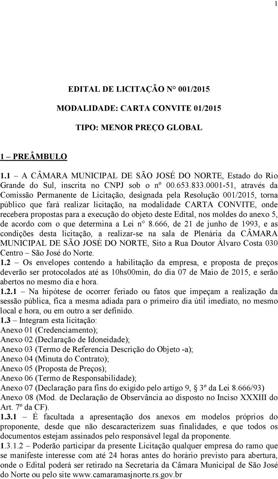 0001-51, através da Comissão Permanente de Licitação, designada pela Resolução 001/2015, torna público que fará realizar licitação, na modalidade CARTA CONVITE, onde recebera propostas para a