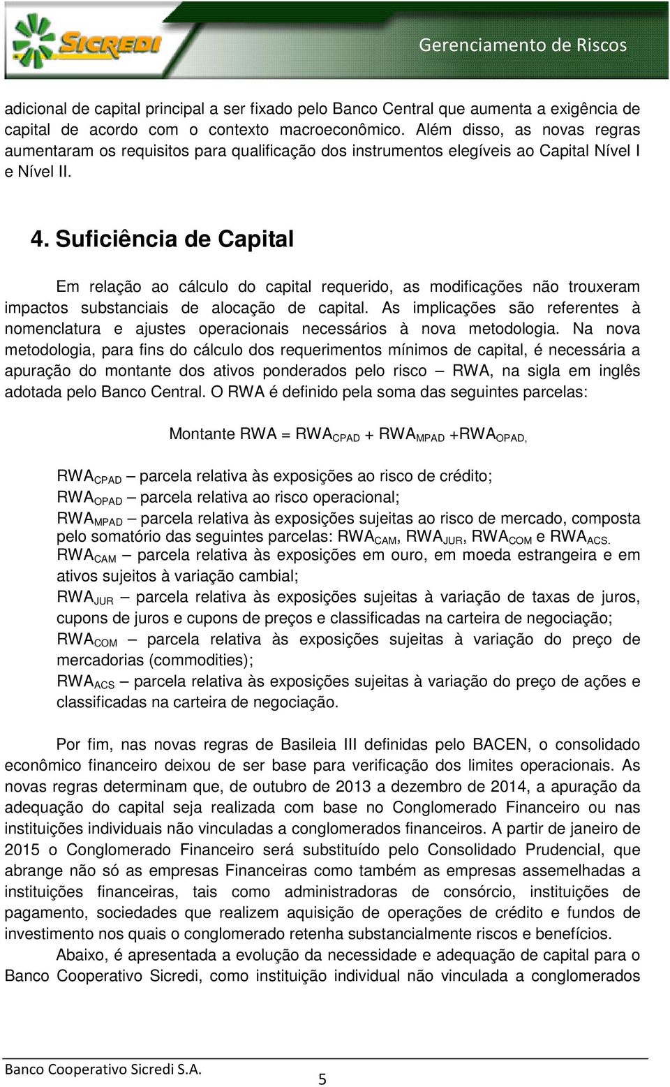 Suficiência de Capital Em relação ao cálculo do capital requerido, as modificações não trouxeram impactos substanciais de alocação de capital.