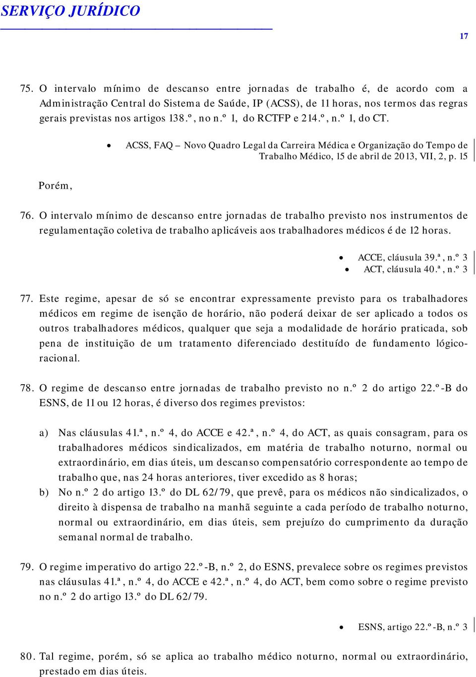 º, no n.º 1, do RCTFP e 214.º, n.º 1, do CT. ACSS, FAQ Novo Quadro Legal da Carreira Médica e Organização do Tempo de Trabalho Médico, 15 de abril de 2013, VII, 2, p. 15 Porém, 76.