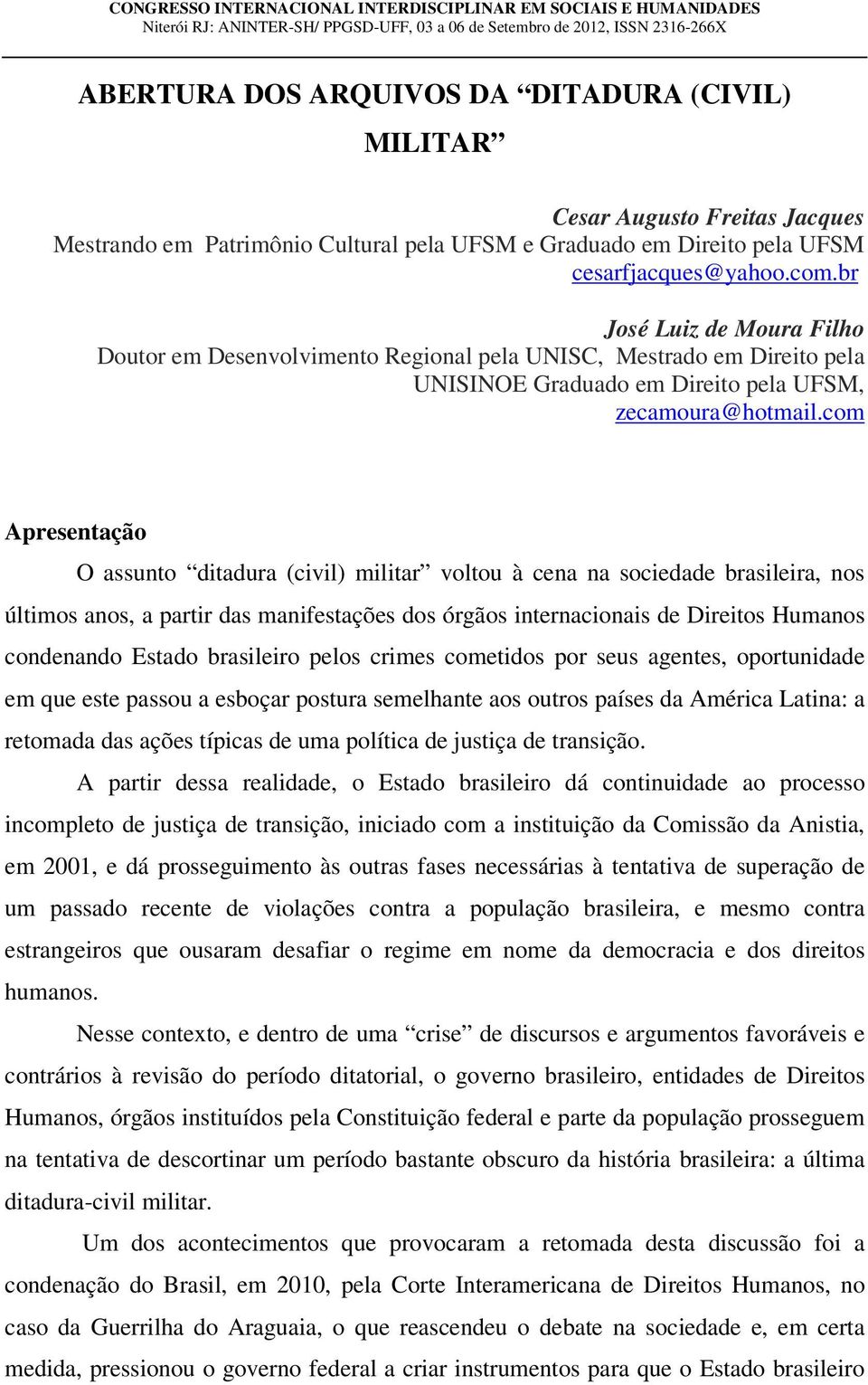 br José Luiz de Moura Filho Doutor em Desenvolvimento Regional pela UNISC, Mestrado em Direito pela UNISINOE Graduado em Direito pela UFSM, zecamoura@hotmail.