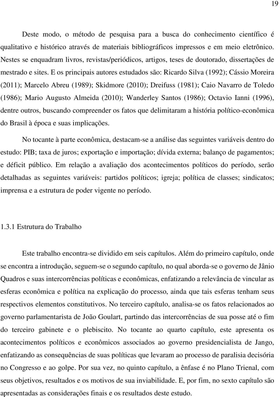 E os principais autores estudados são: Ricardo Silva (1992); Cássio Moreira (2011); Marcelo Abreu (1989); Skidmore (2010); Dreifuss (1981); Caio Navarro de Toledo (1986); Mario Augusto Almeida