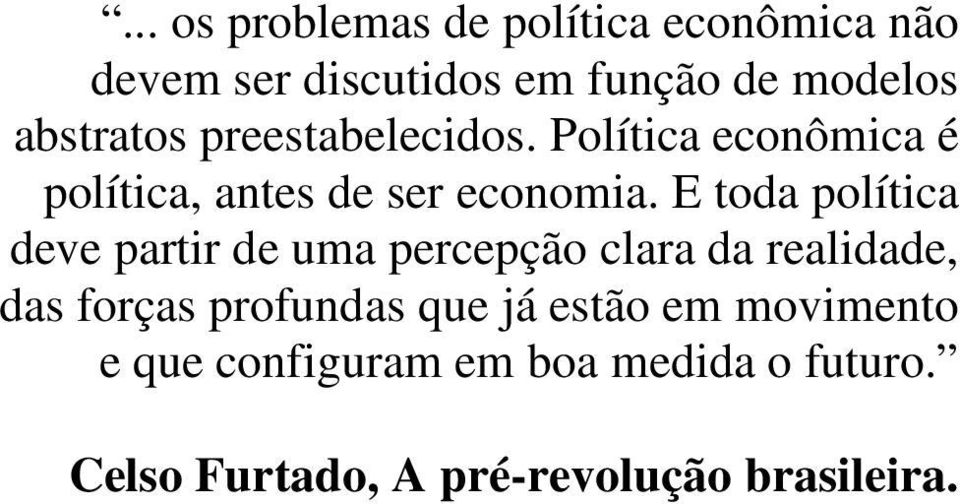 E toda política deve partir de uma percepção clara da realidade, das forças profundas que