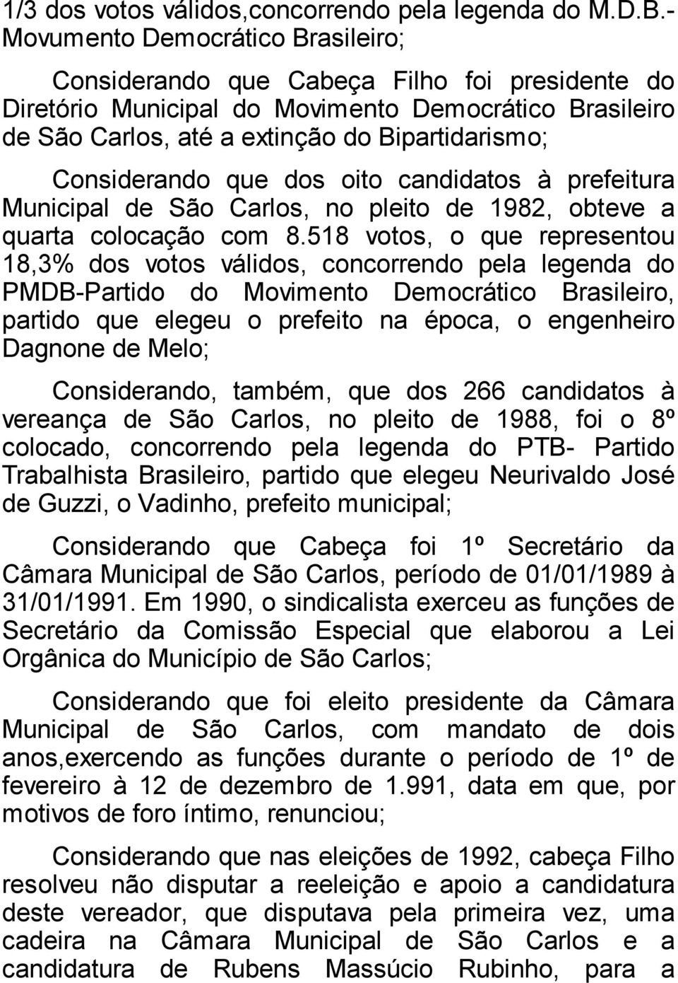 Considerando que dos oito candidatos à prefeitura Municipal de São Carlos, no pleito de 1982, obteve a quarta colocação com 8.