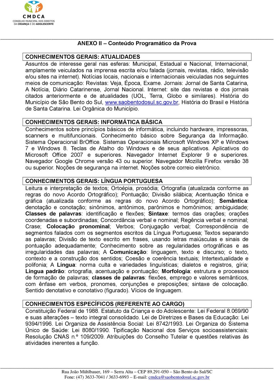 Notícias locais, nacionais e internacionais veiculadas nos seguintes meios de comunicação: Revistas: Veja, Época, Exame.