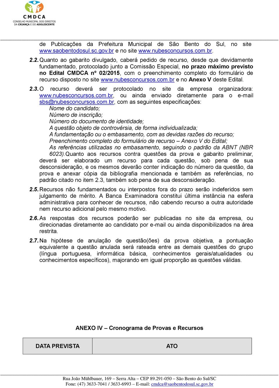 preenchimento completo do formulário de recurso disposto no site www.nubesconcursos.com.br e no Anexo V deste Edital. 2.3. O recurso deverá ser protocolado no site da empresa organizadora: www.