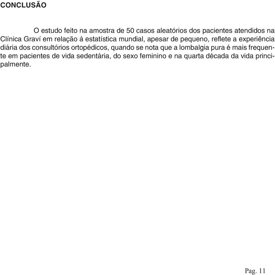 diária dos consultórios ortopédicos, quando se nota que a lombalgia pura é mais frequente