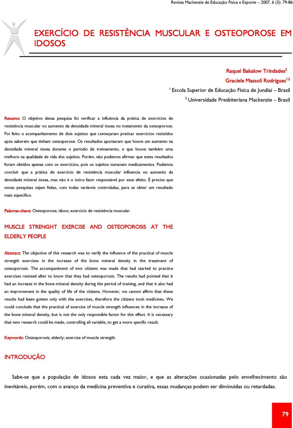 aumento da densidade mineral óssea no tratamento da osteoporose. Foi feito o acompanhamento de dois sujeitos que começaram praticar exercícios resistidos após saberem que tinham osteoporose.