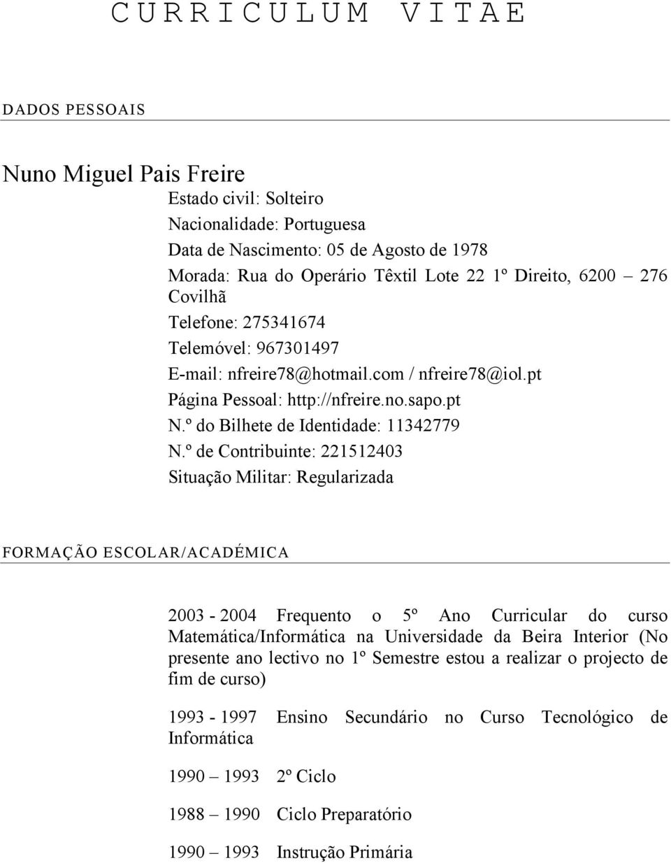 º de Contribuinte: 221512403 Situação Militar: Regularizada FORMAÇÃO ESCOLAR/ACADÉMICA 2003-2004 Frequento o 5º Ano Curricular do curso Matemática/Informática na Universidade da Beira Interior (No