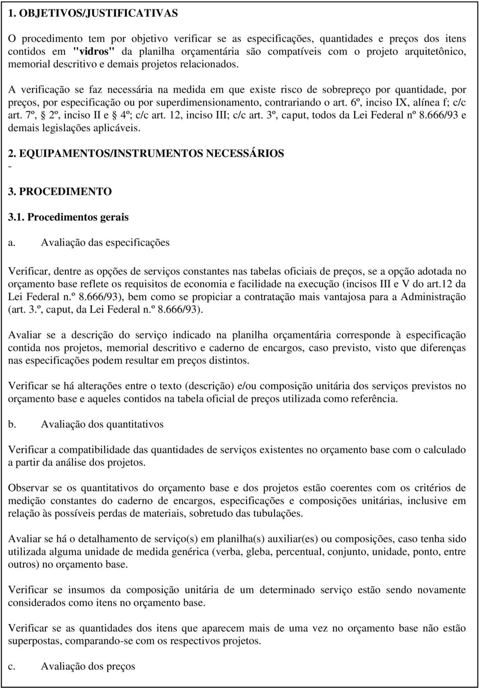 A verificação se faz necessária na medida em que existe risco de sobrepreço por quantidade, por preços, por especificação ou por superdimensionamento, contrariando o art.