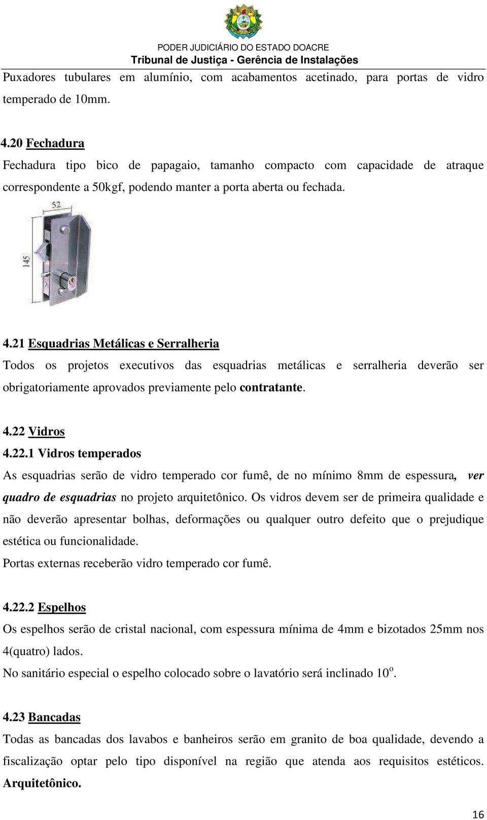 21 Esquadrias Metálicas e Serralheria Todos os projetos executivos das esquadrias metálicas e serralheria deverão ser obrigatoriamente aprovados previamente pelo contratante. 4.22 