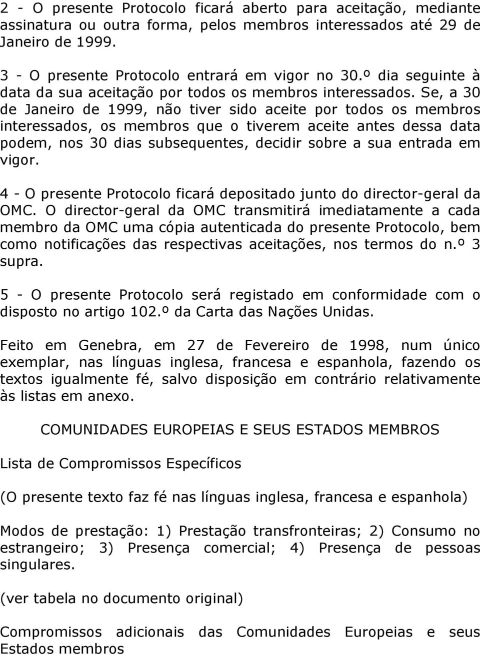 Se, a 30 de Janeiro de 1999, não tiver sido aceite por todos os membros interessados, os membros que o tiverem aceite antes dessa data podem, nos 30 dias subsequentes, decidir sobre a sua entrada em