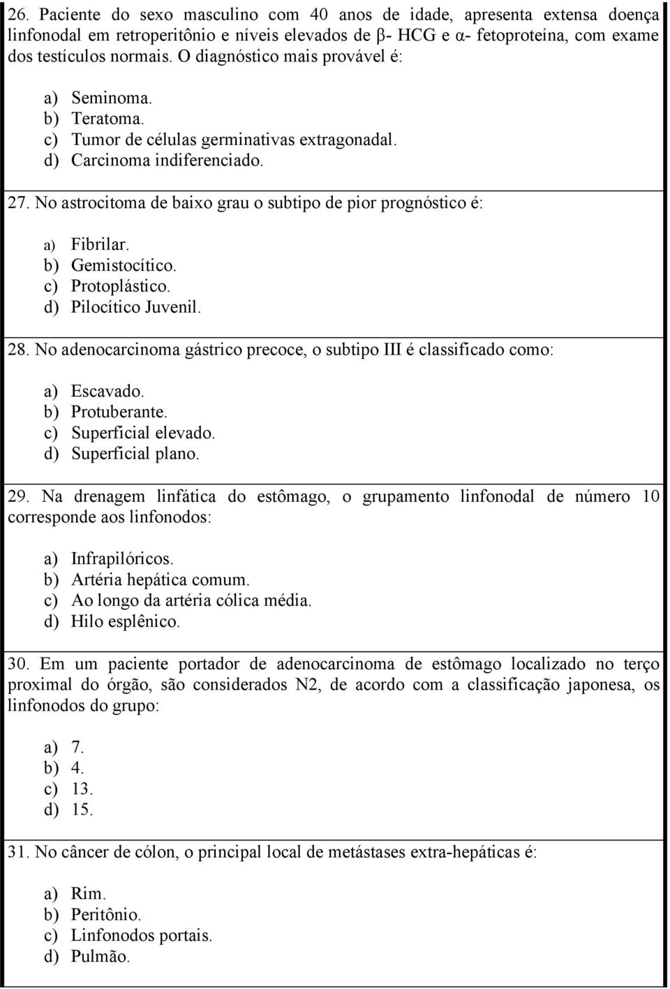 No astrocitoma de baixo grau o subtipo de pior prognóstico é: a) Fibrilar. b) Gemistocítico. c) Protoplástico. d) Pilocítico Juvenil. 28.