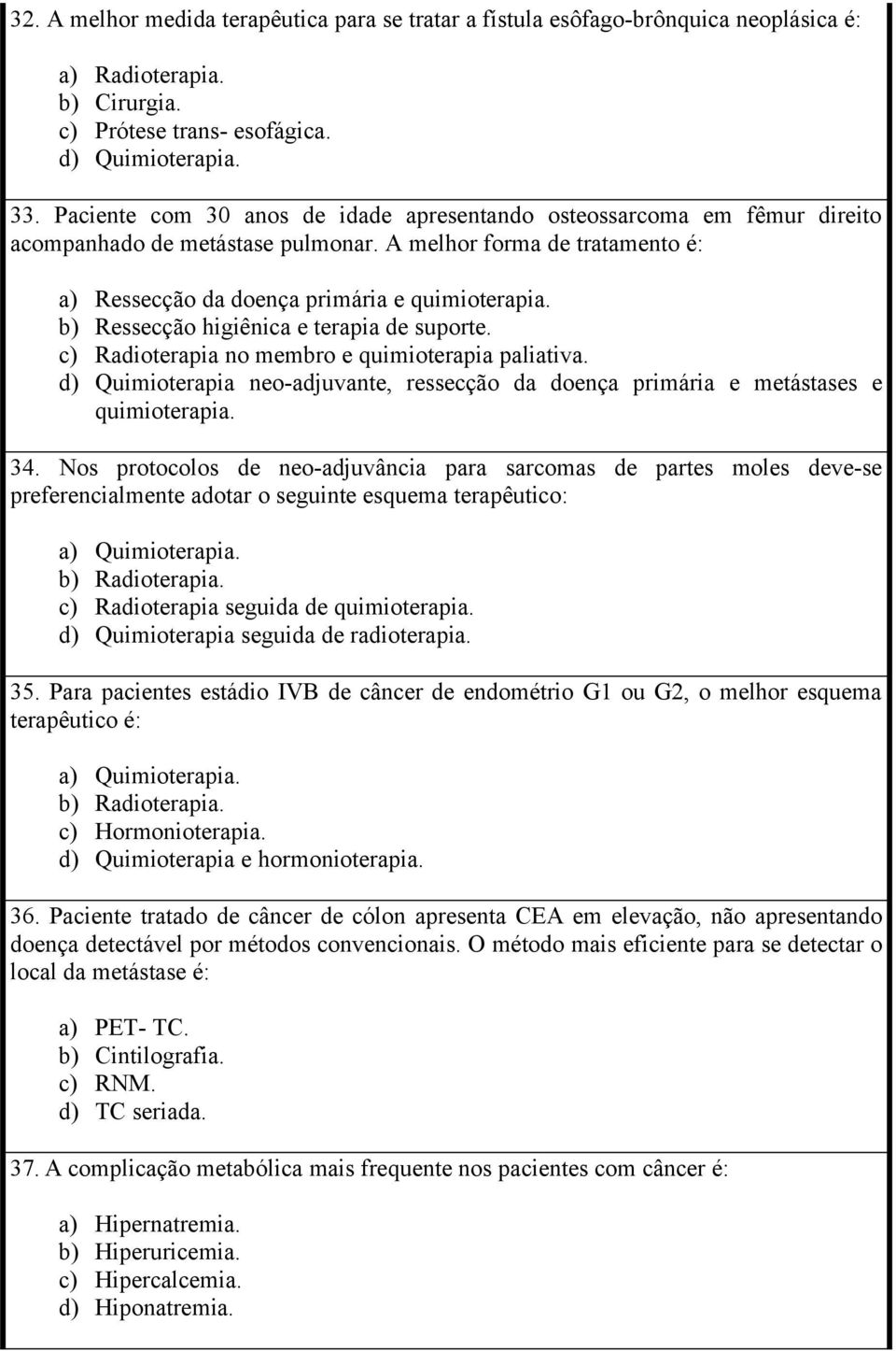 b) Ressecção higiênica e terapia de suporte. c) Radioterapia no membro e quimioterapia paliativa. d) Quimioterapia neo-adjuvante, ressecção da doença primária e metástases e quimioterapia. 34.