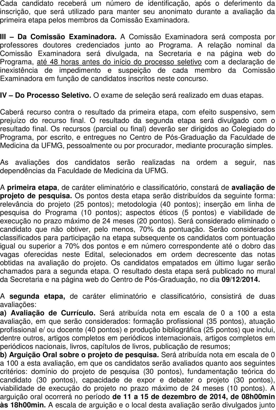 A relação nominal da Comissão Examinadora será divulgada, na Secretaria e na página web do Programa, até 48 horas antes do início do processo seletivo com a declaração de inexistência de impedimento