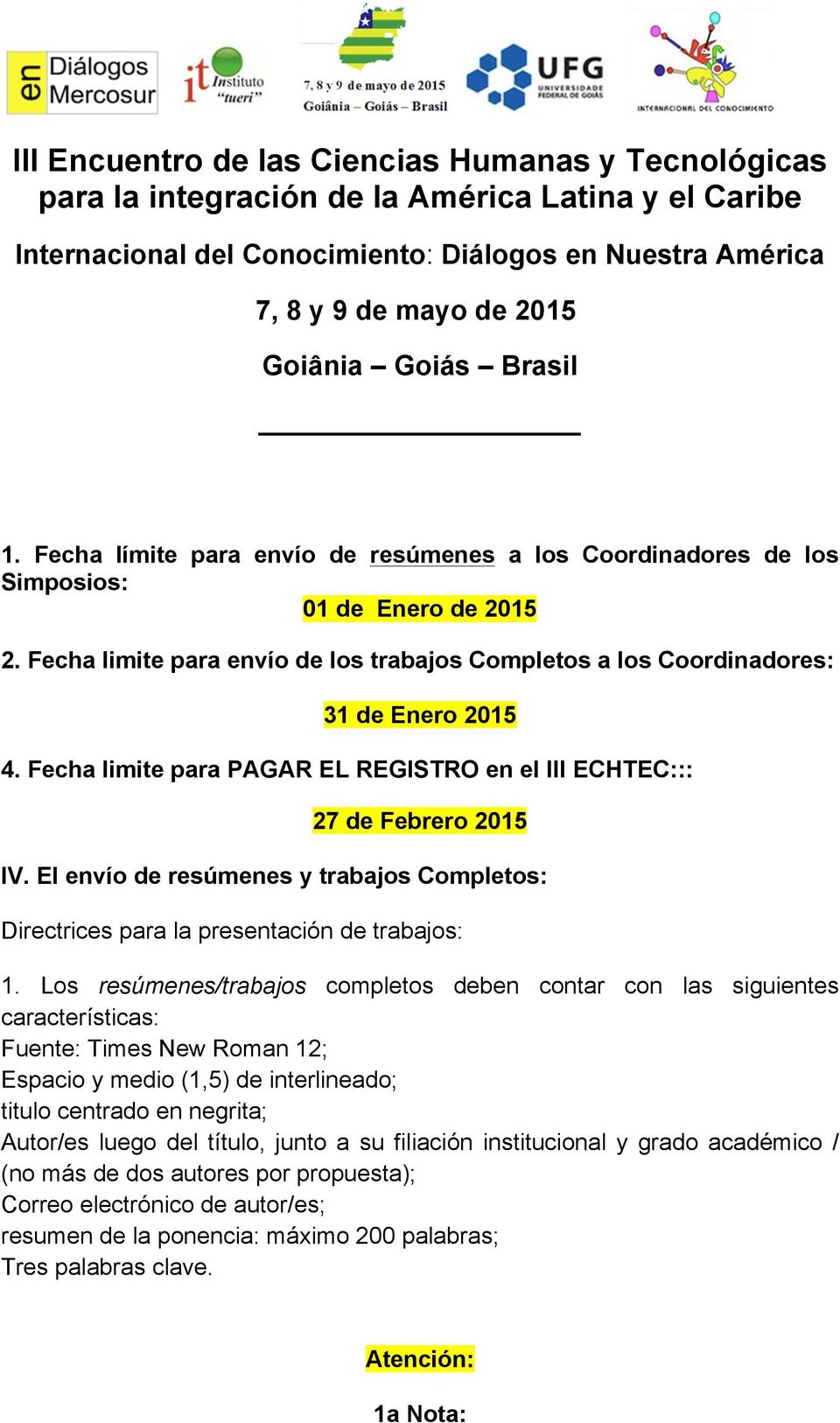 Los resúmenes/trabajos completos deben contar con las siguientes características: Fuente: Times New Roman 12; Espacio y medio (1,5) de interlineado; titulo centrado en negrita; Autor/es luego