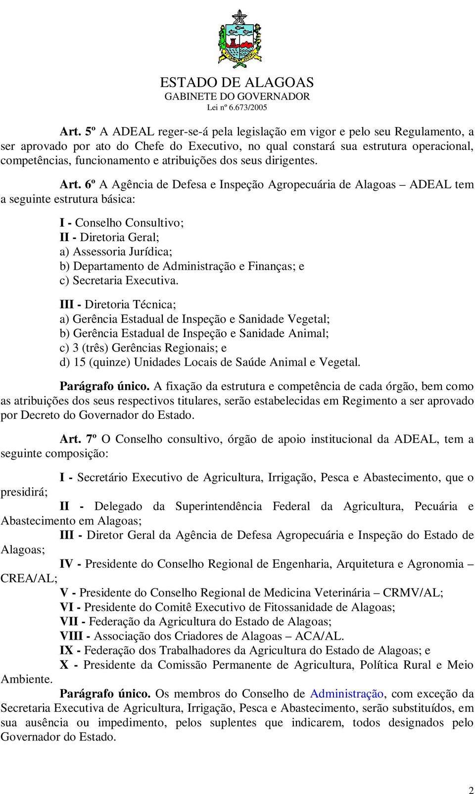 6º A Agência de Defesa e Inspeção Agropecuária de Alagoas ADEAL tem a seguinte estrutura básica: I - Conselho Consultivo; II - Diretoria Geral; a) Assessoria Jurídica; b) Departamento de