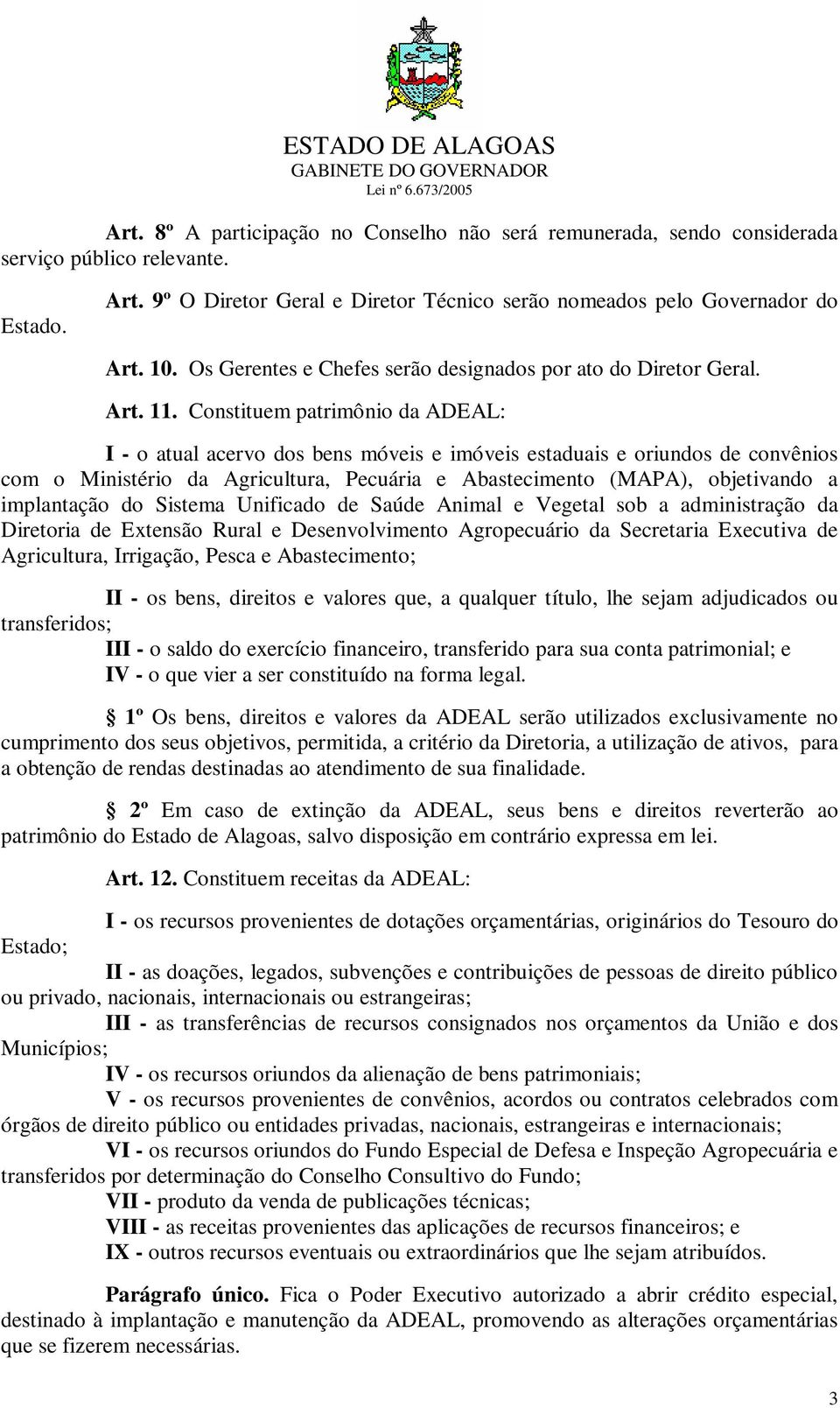 Constituem patrimônio da ADEAL: I - o atual acervo dos bens móveis e imóveis estaduais e oriundos de convênios com o Ministério da Agricultura, Pecuária e Abastecimento (MAPA), objetivando a