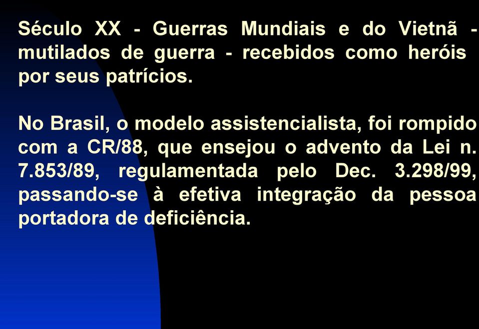 No Brasil, o modelo assistencialista, foi rompido com a CR/88, que ensejou o