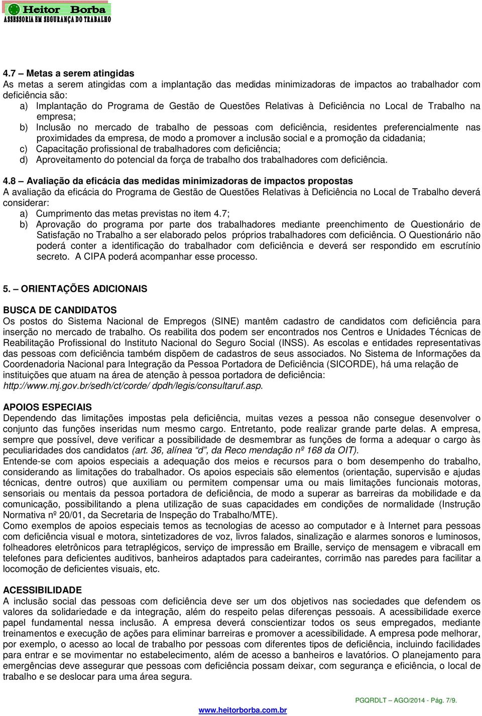 inclusão social e a promoção da cidadania; c) Capacitação profissional de trabalhadores com deficiência; d) Aproveitamento do potencial da força de trabalho dos trabalhadores com deficiência. 4.